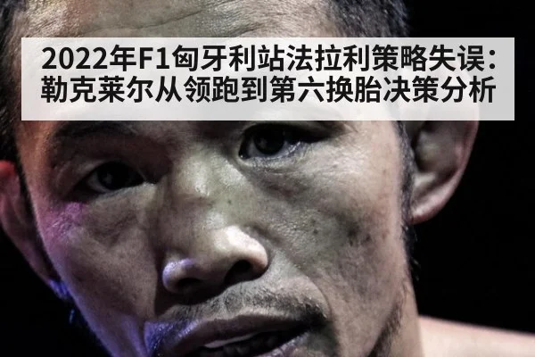 2022年F1匈牙利站法拉利策略失误：勒克莱尔从领跑到第六换胎决策分析